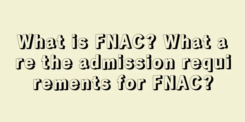 What is FNAC? What are the admission requirements for FNAC?