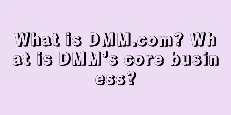 What is DMM.com? What is DMM’s core business?