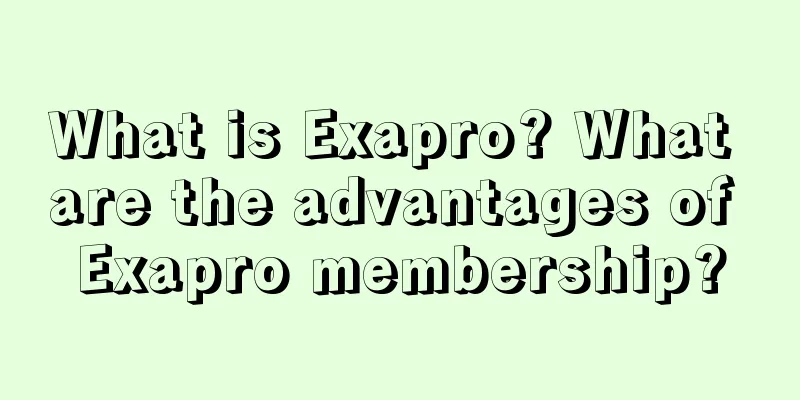 What is Exapro? What are the advantages of Exapro membership?