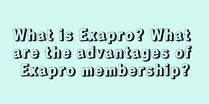 What is Exapro? What are the advantages of Exapro membership?