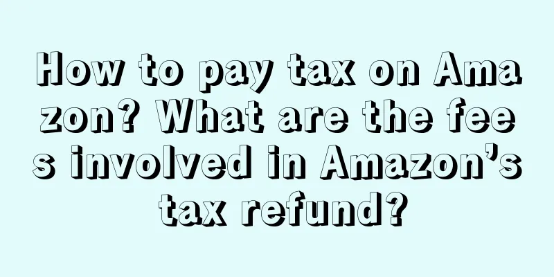 How to pay tax on Amazon? What are the fees involved in Amazon’s tax refund?