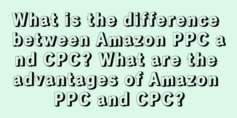 What is the difference between Amazon PPC and CPC? What are the advantages of Amazon PPC and CPC?