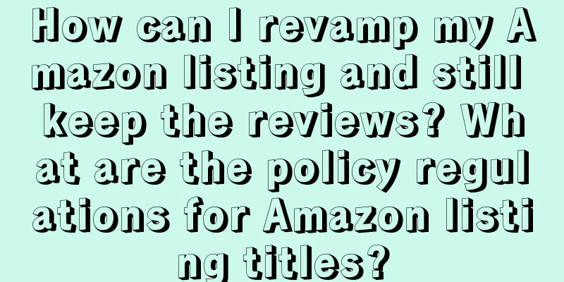 How can I revamp my Amazon listing and still keep the reviews? What are the policy regulations for Amazon listing titles?