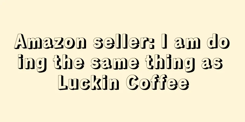 Amazon seller: I am doing the same thing as Luckin Coffee