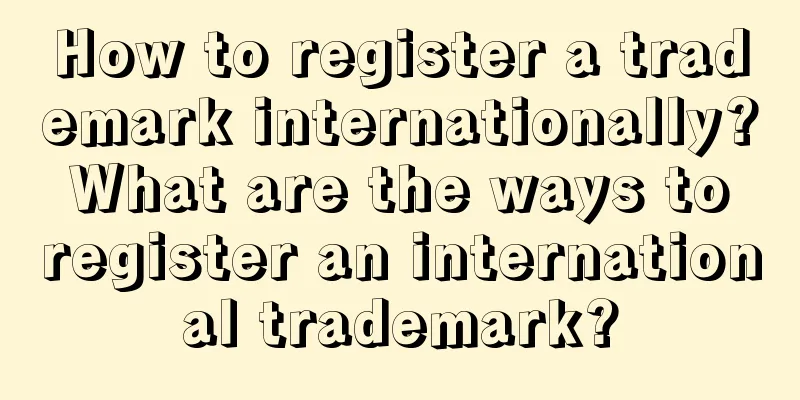 How to register a trademark internationally? What are the ways to register an international trademark?