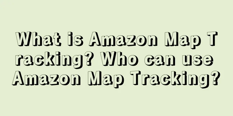 What is Amazon Map Tracking? Who can use Amazon Map Tracking?