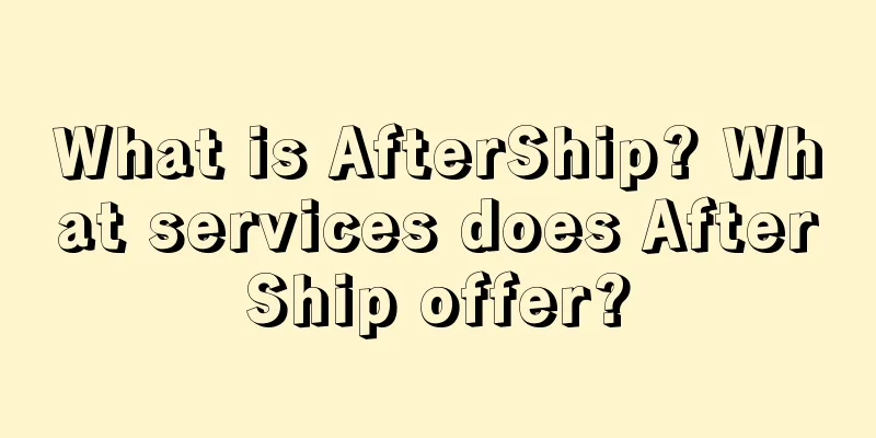 What is AfterShip? What services does AfterShip offer?