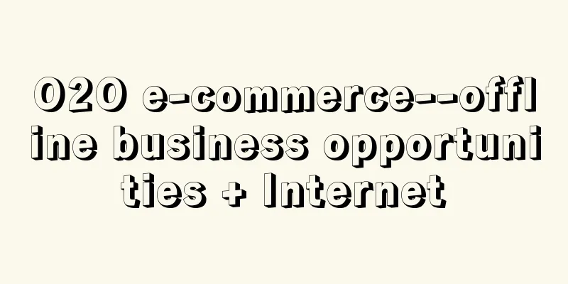 O2O e-commerce--offline business opportunities + Internet