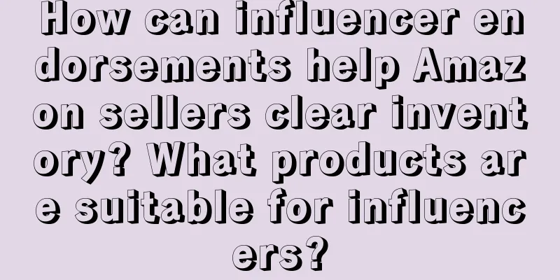 How can influencer endorsements help Amazon sellers clear inventory? What products are suitable for influencers?