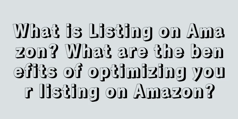 What is Listing on Amazon? What are the benefits of optimizing your listing on Amazon?