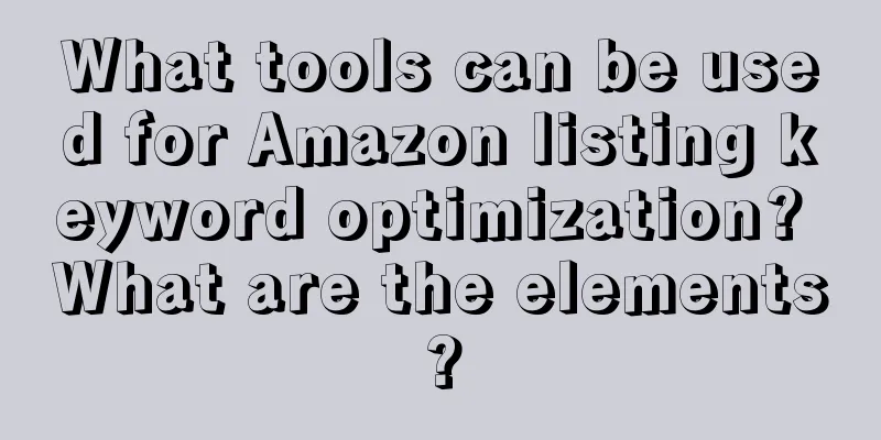 What tools can be used for Amazon listing keyword optimization? What are the elements?