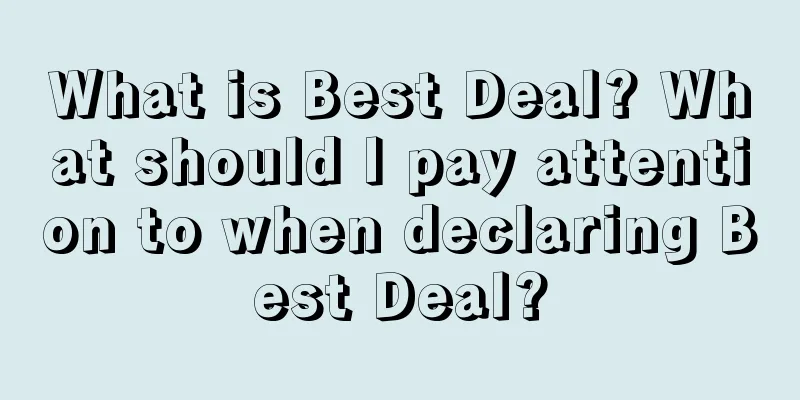 What is Best Deal? What should I pay attention to when declaring Best Deal?