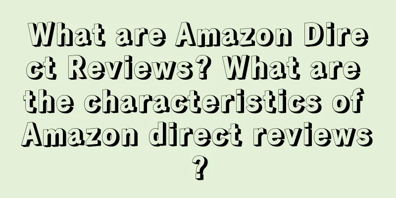 What are Amazon Direct Reviews? What are the characteristics of Amazon direct reviews?