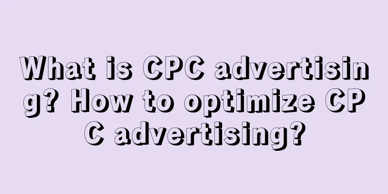 What is CPC advertising? How to optimize CPC advertising?