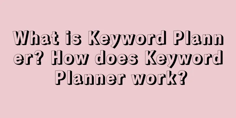 What is Keyword Planner? How does Keyword Planner work?
