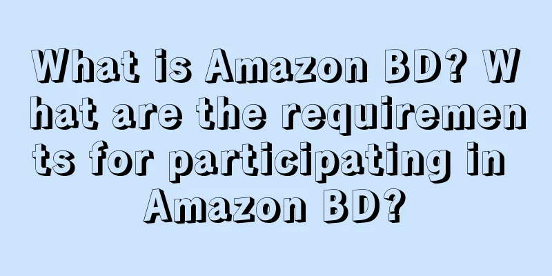 What is Amazon BD? What are the requirements for participating in Amazon BD?