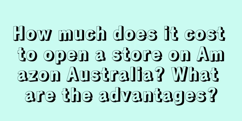 How much does it cost to open a store on Amazon Australia? What are the advantages?