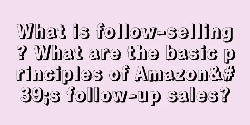 What is follow-selling? What are the basic principles of Amazon's follow-up sales?