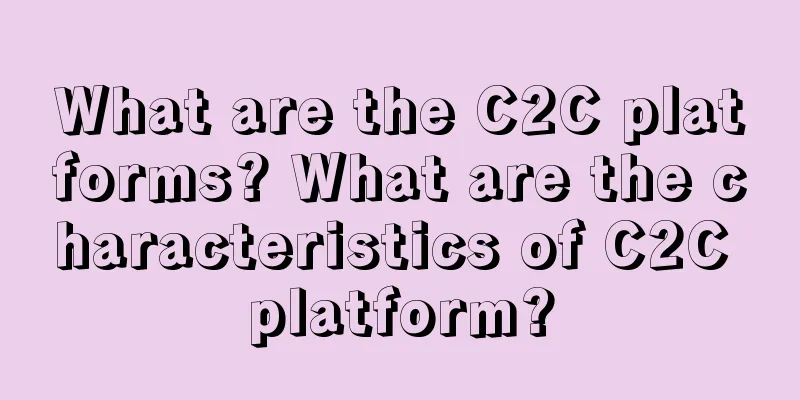What are the C2C platforms? What are the characteristics of C2C platform?