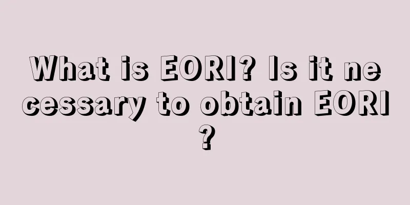 What is EORI? Is it necessary to obtain EORI?