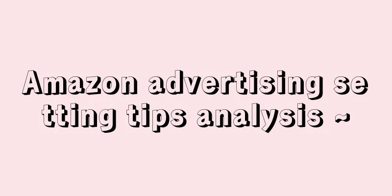 Amazon advertising setting tips analysis ~