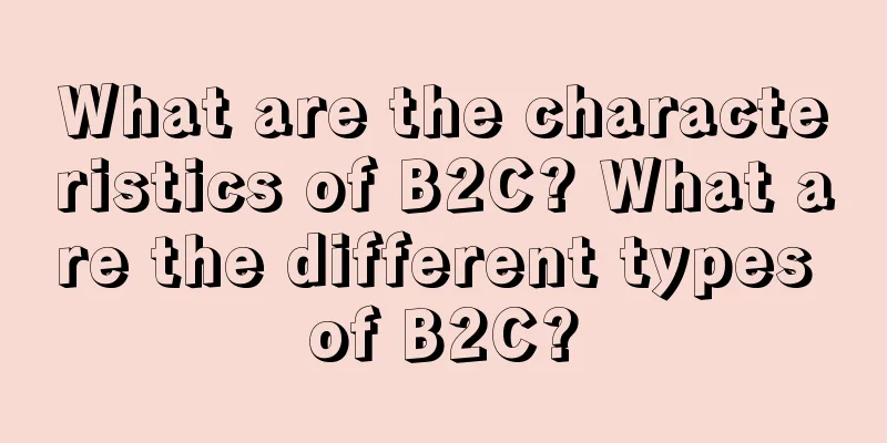 What are the characteristics of B2C? What are the different types of B2C?