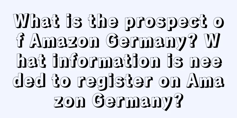 What is the prospect of Amazon Germany? What information is needed to register on Amazon Germany?
