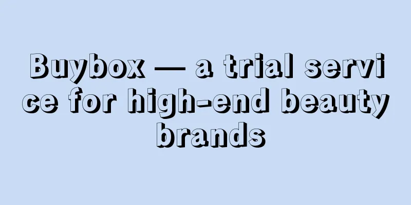 Buybox — a trial service for high-end beauty brands