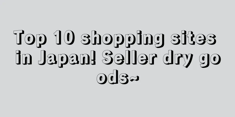 Top 10 shopping sites in Japan! Seller dry goods~