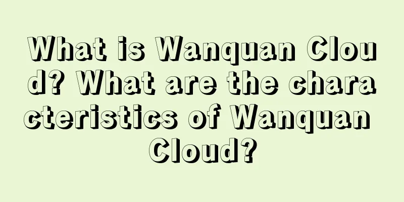 What is Wanquan Cloud? What are the characteristics of Wanquan Cloud?