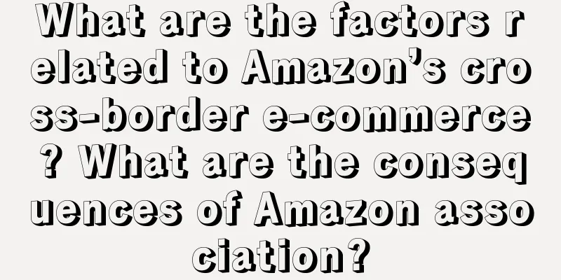 What are the factors related to Amazon’s cross-border e-commerce? What are the consequences of Amazon association?