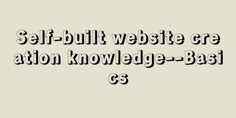 Self-built website creation knowledge--Basics