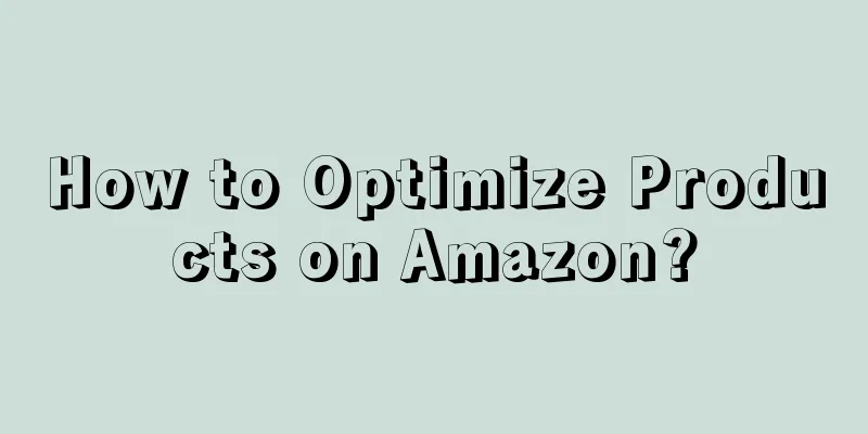 How to Optimize Products on Amazon?