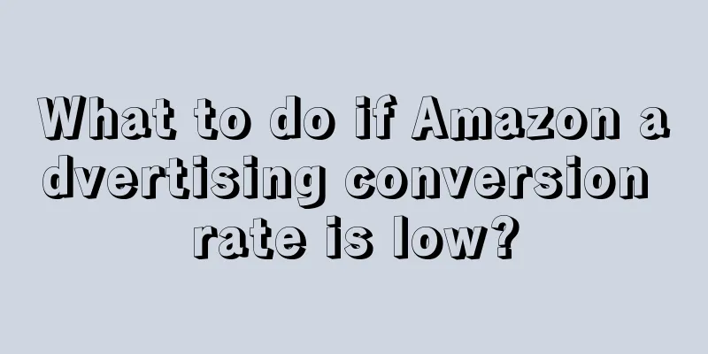 What to do if Amazon advertising conversion rate is low?