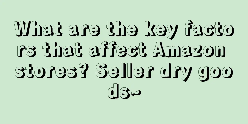 What are the key factors that affect Amazon stores? Seller dry goods~