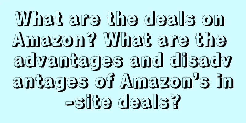 What are the deals on Amazon? What are the advantages and disadvantages of Amazon’s in-site deals?