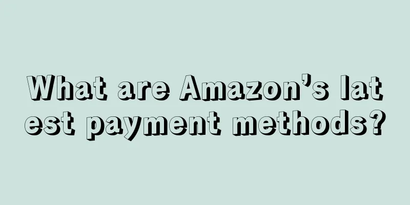 What are Amazon’s latest payment methods?