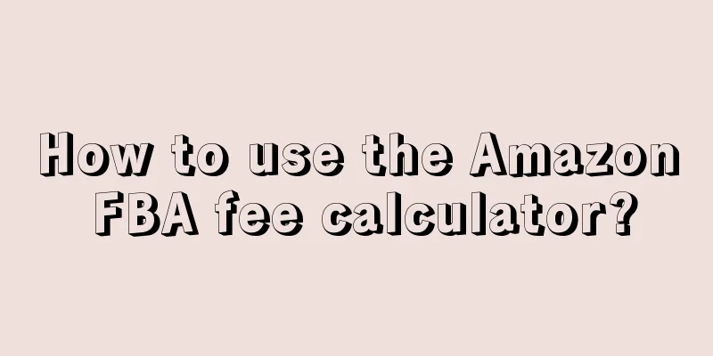 How to use the Amazon FBA fee calculator?
