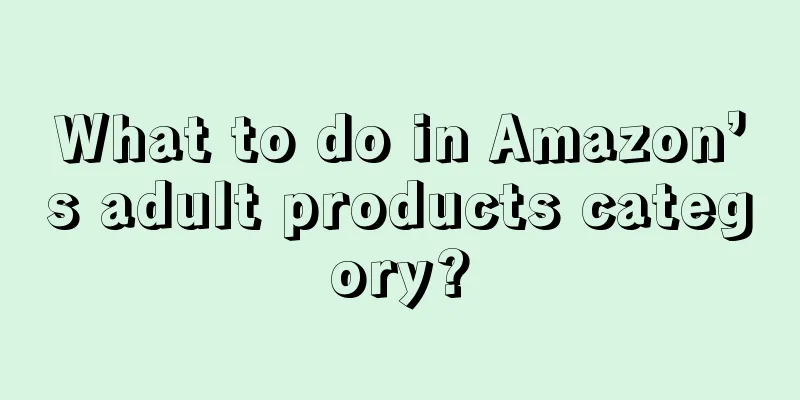 What to do in Amazon’s adult products category?