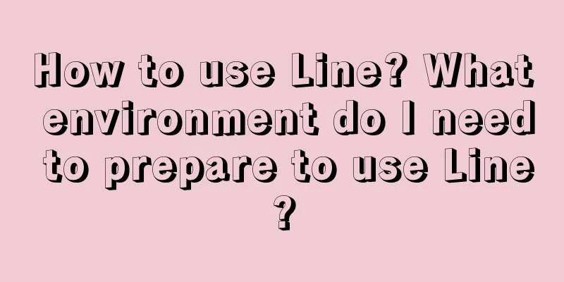 How to use Line? What environment do I need to prepare to use Line?