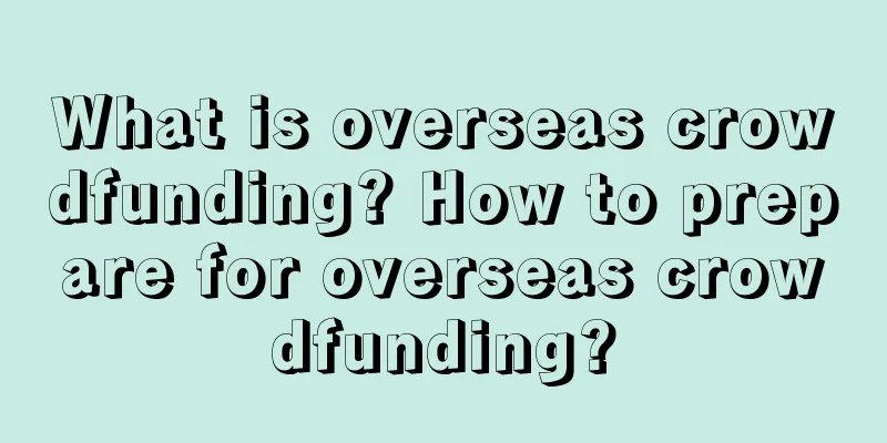 What is overseas crowdfunding? How to prepare for overseas crowdfunding?