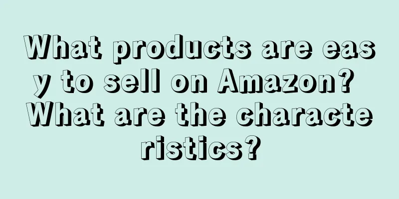 What products are easy to sell on Amazon? What are the characteristics?