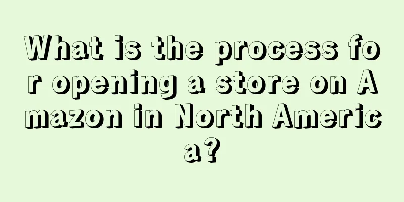 What is the process for opening a store on Amazon in North America?