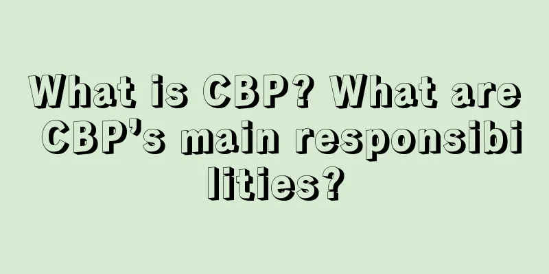 What is CBP? What are CBP’s main responsibilities?