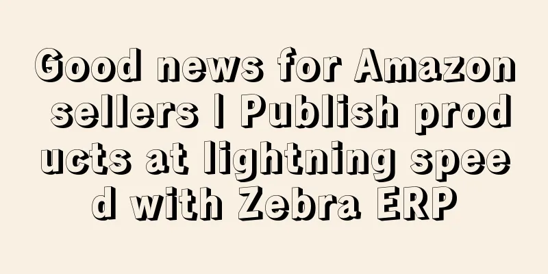 Good news for Amazon sellers | Publish products at lightning speed with Zebra ERP