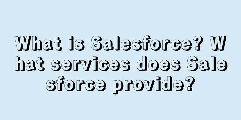 What is Salesforce? What services does Salesforce provide?