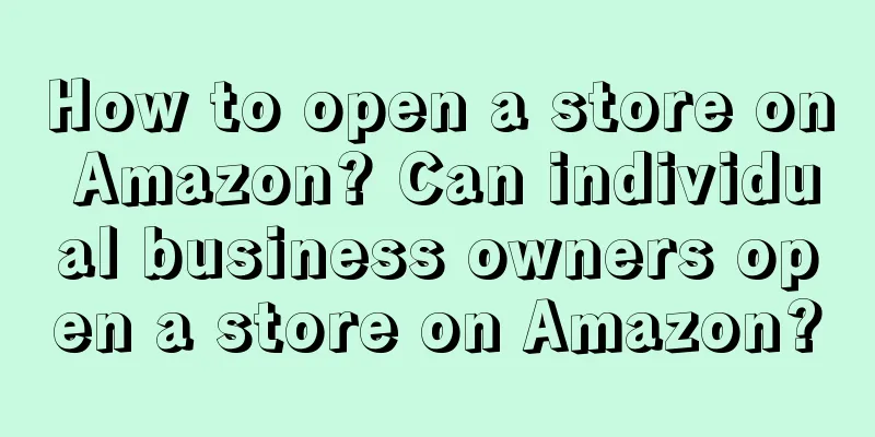 How to open a store on Amazon? Can individual business owners open a store on Amazon?