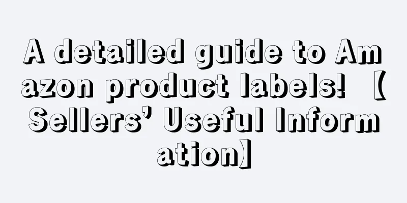 A detailed guide to Amazon product labels! 【Sellers’ Useful Information】