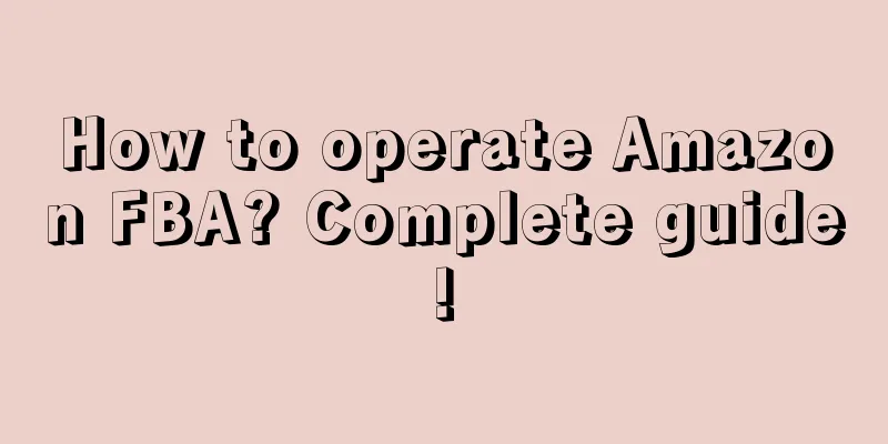 How to operate Amazon FBA? Complete guide!