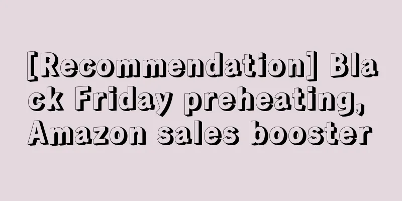 [Recommendation] Black Friday preheating, Amazon sales booster